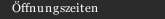 &Ouml;ffnungszeiten